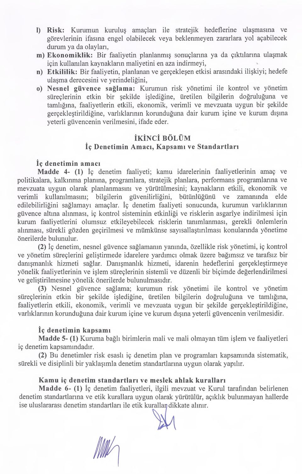 hedefe ulaşma derecesini ve yerindeliğini, o) Nesnel güvence sağlama: Kurumun risk yönetimi ile kontrol ve yönetim süreçlerinin etkin bir şekilde işlediğine, üretilen bilgilerin doğruluğuna ve