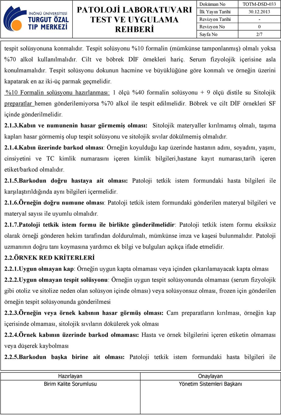 %10 Formalin solüsyonu hazırlanması: 1 ölçü %40 formalin solüsyonu + 9 ölçü distile su Sitolojik preparatlar hemen gönderilemiyorsa %70 alkol ile tespit edilmelidir.