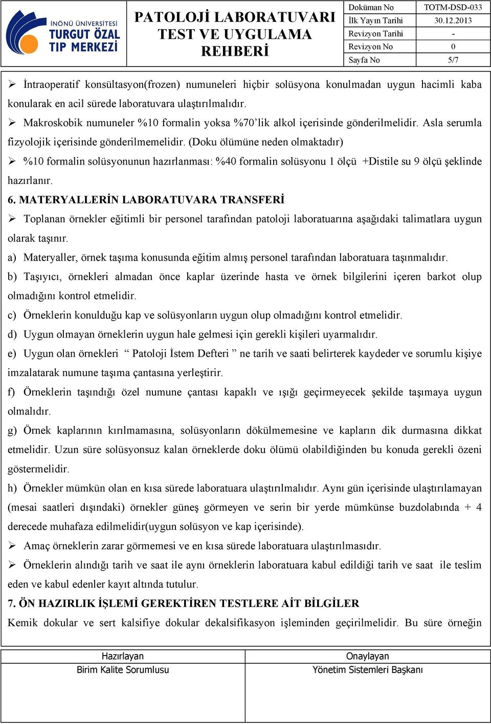 (Doku ölümüne neden olmaktadır) %10 formalin solüsyonunun hazırlanması: %40 formalin solüsyonu 1 ölçü +Distile su 9 ölçü şeklinde hazırlanır. 6.