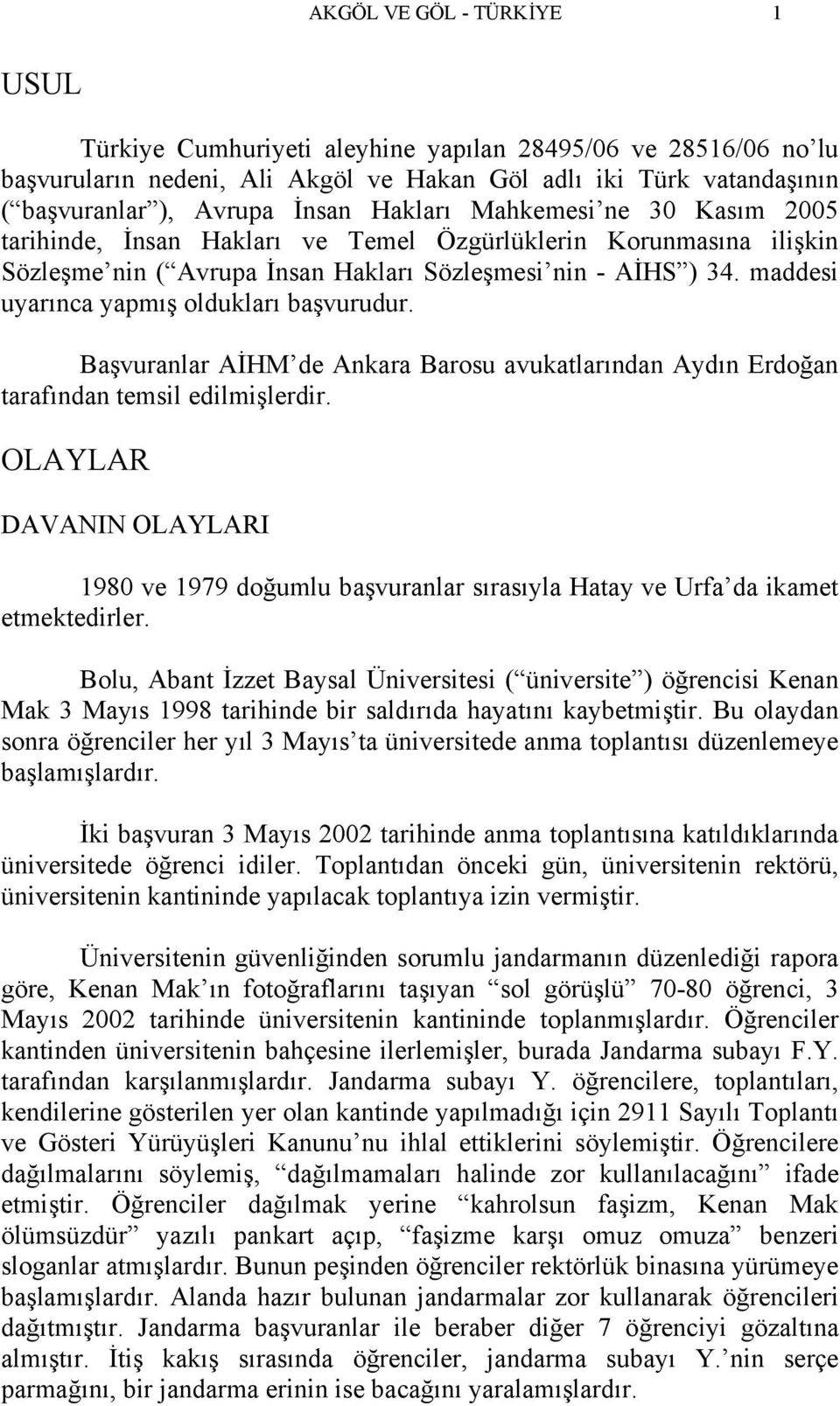 maddesi uyarınca yapmış oldukları başvurudur. Başvuranlar AİHM de Ankara Barosu avukatlarından Aydın Erdoğan tarafından temsil edilmişlerdir.