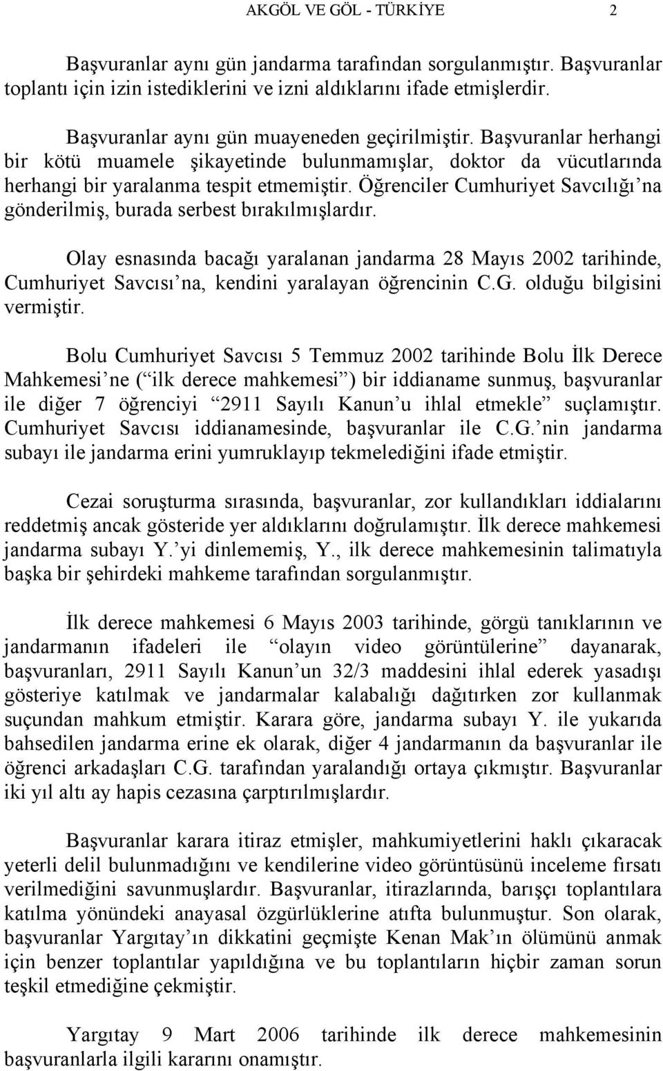 Öğrenciler Cumhuriyet Savcılığı na gönderilmiş, burada serbest bırakılmışlardır.