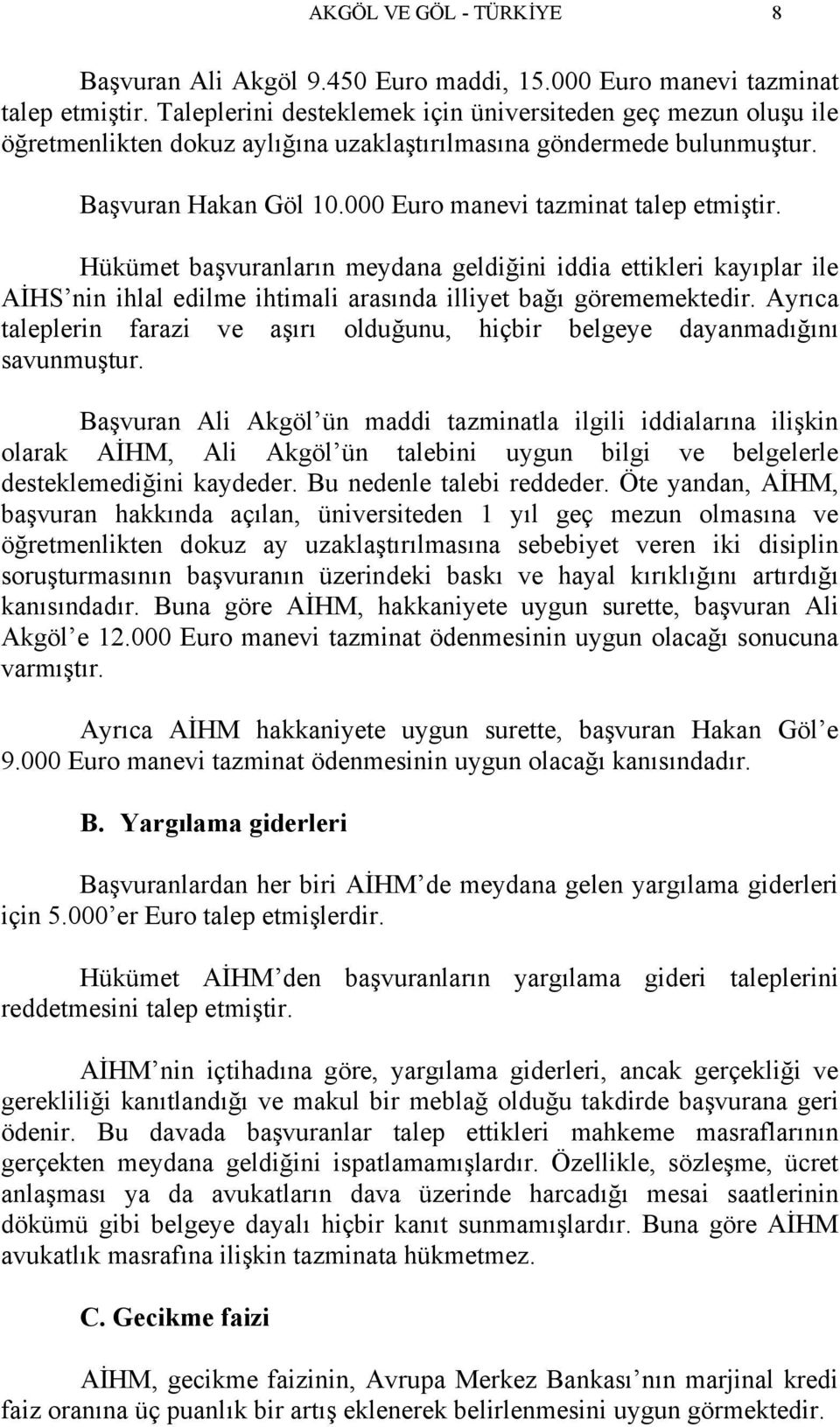 Hükümet başvuranların meydana geldiğini iddia ettikleri kayıplar ile AİHS nin ihlal edilme ihtimali arasında illiyet bağı görememektedir.