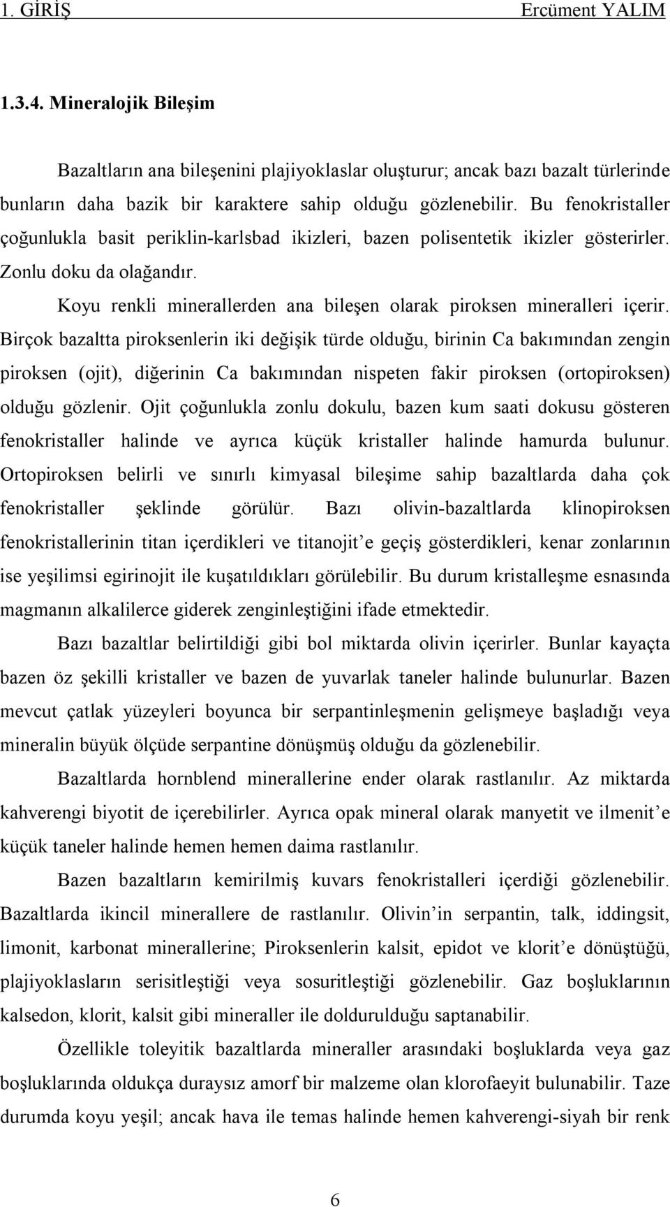 Koyu renkli minerallerden ana bileşen olarak piroksen mineralleri içerir.