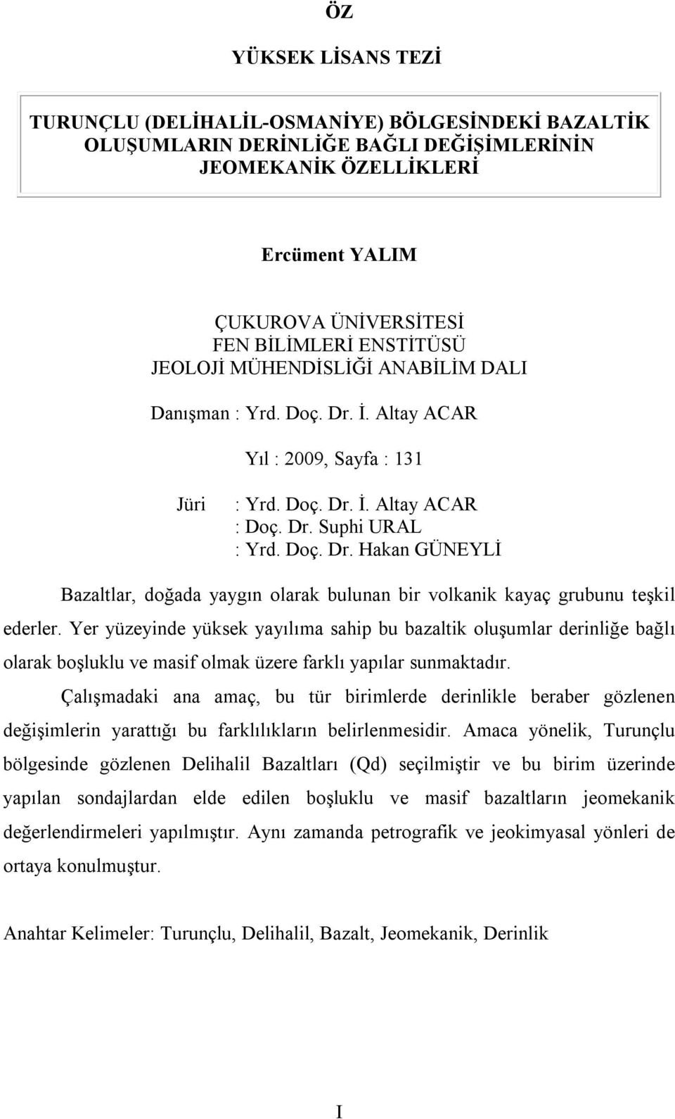 Yer yüzeyinde yüksek yayılıma sahip bu bazaltik oluşumlar derinliğe bağlı olarak boşluklu ve masif olmak üzere farklı yapılar sunmaktadır.