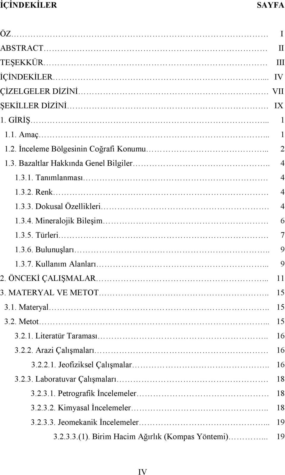 .. 9 2. ÖNCEKİ ÇALIŞMALAR... 11 3. MATERYAL VE METOT.. 15 3.1. Materyal.. 15 3.2. Metot... 15 3.2.1. Literatür Taraması.. 16 3.2.2. Arazi Çalışmaları 16 3.2.2.1. Jeofiziksel Çalışmalar.. 16 3.2.3. Laboratuvar Çalışmaları.