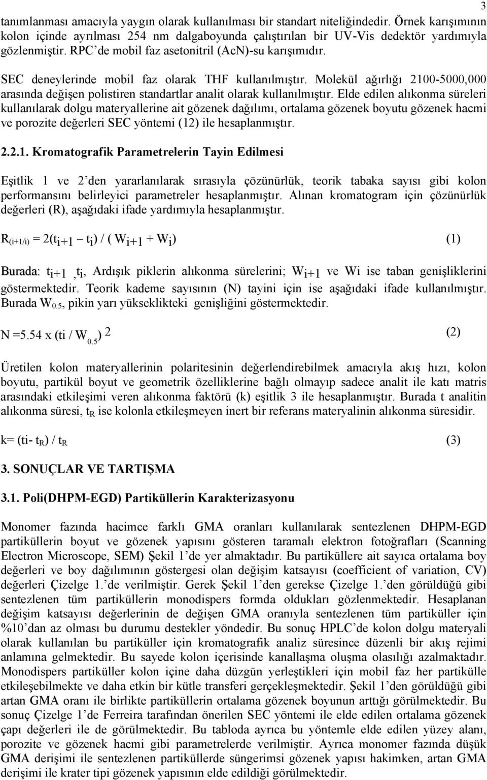 Molekül ağırlığı 200-5000,000 arasında değişen polistiren standartlar analit olarak kullanılmıştır.