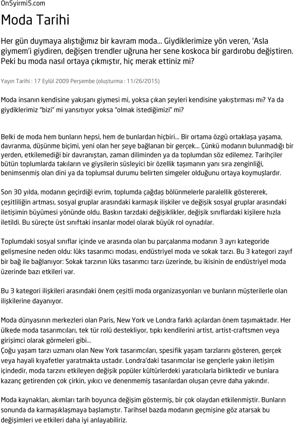 Yayın Tarihi : 17 Eylül 2009 Perşembe (oluşturma : 11/26/2015) Moda insanın kendisine yakışanı giymesi mi, yoksa çıkan şeyleri kendisine yakıştırması mı?