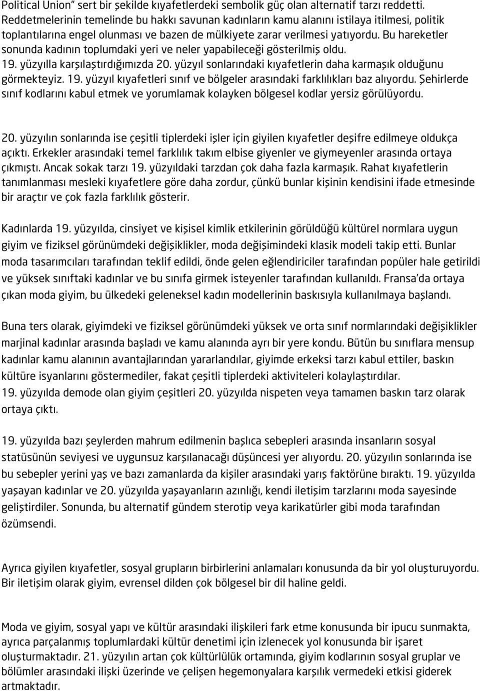 Bu hareketler sonunda kadının toplumdaki yeri ve neler yapabileceği gösterilmiş oldu. 19. yüzyılla karşılaştırdığımızda 20. yüzyıl sonlarındaki kıyafetlerin daha karmaşık olduğunu görmekteyiz. 19. yüzyıl kıyafetleri sınıf ve bölgeler arasındaki farklılıkları baz alıyordu.