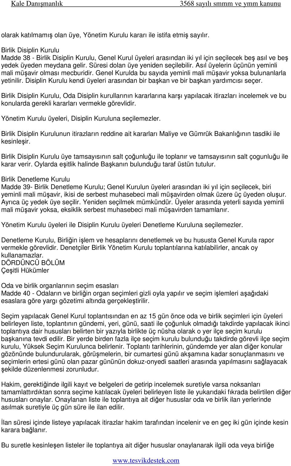 Asıl üyelerin üçünün yeminli mali müşavir olması mecburidir. Genel Kurulda bu sayıda yeminli mali müşavir yoksa bulunanlarla yetinilir.