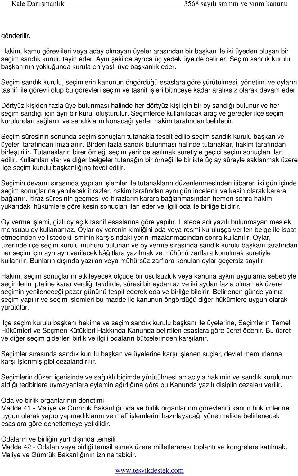 Seçim sandık kurulu, seçimlerin kanunun öngördüğü esaslara göre yürütülmesi, yönetimi ve oyların tasnifi ile görevli olup bu görevleri seçim ve tasnif işleri bitinceye kadar aralıksız olarak devam