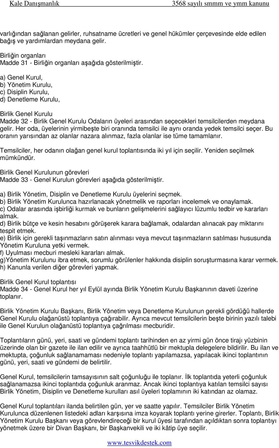 a) Genel Kurul, b) Yönetim Kurulu, c) Disiplin Kurulu, d) Denetleme Kurulu, Birlik Genel Kurulu Madde 32 - Birlik Genel Kurulu Odaların üyeleri arasından seçecekleri temsilcilerden meydana gelir.