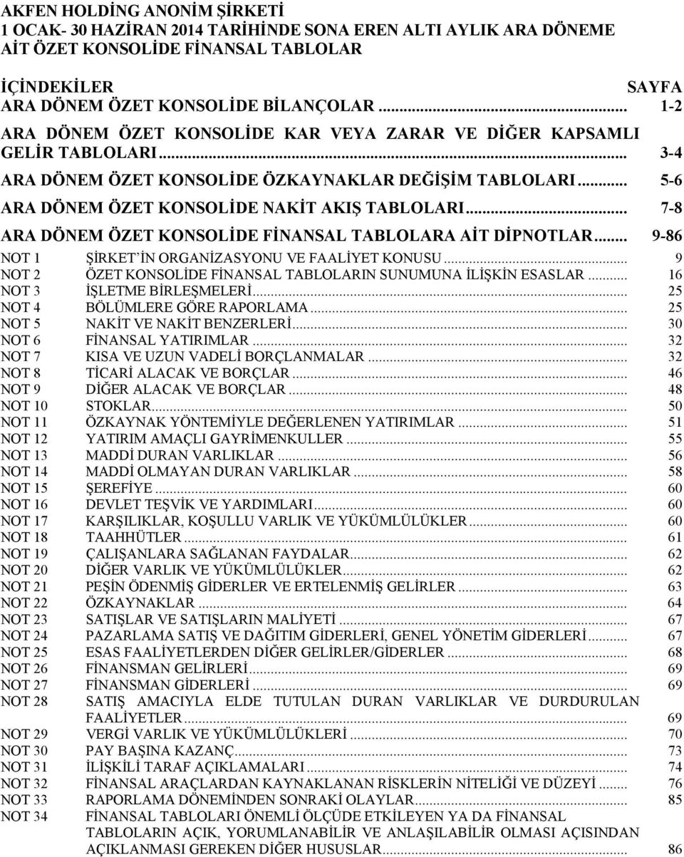 .. 7-8 ARA DÖNEM ÖZET KONSOLİDE FİNANSAL TABLOLARA AİT DİPNOTLAR... 9-86 NOT 1 ŞİRKET İN ORGANİZASYONU VE FAALİYET KONUSU... 9 NOT 2 ÖZET KONSOLİDE FİNANSAL TABLOLARIN SUNUMUNA İLİŞKİN ESASLAR.