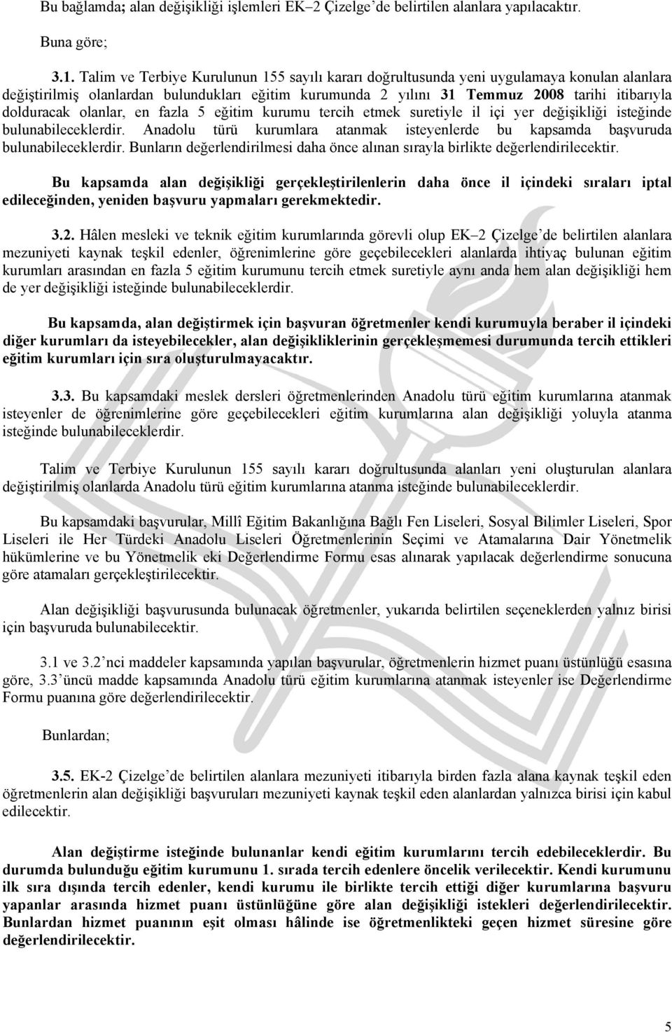 olanlar, en fazla 5 eğitim kurumu tercih etmek suretiyle il içi yer değişikliği isteğinde bulunabileceklerdir. Anadolu türü kurumlara atanmak isteyenlerde bu kapsamda başvuruda bulunabileceklerdir.