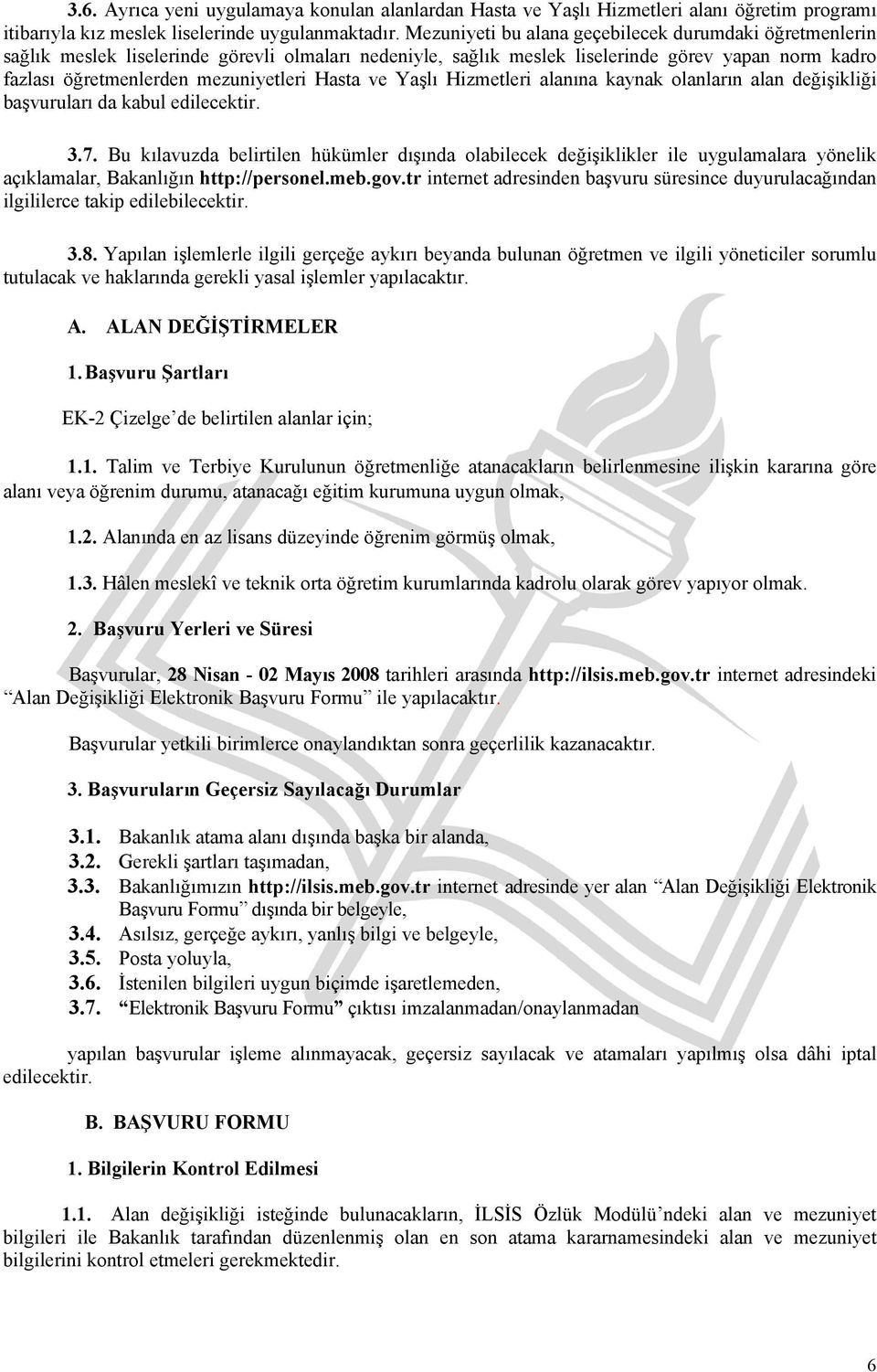 Hasta ve Yaşlı Hizmetleri alanına kaynak olanların alan değişikliği başvuruları da kabul edilecektir. 3.7.