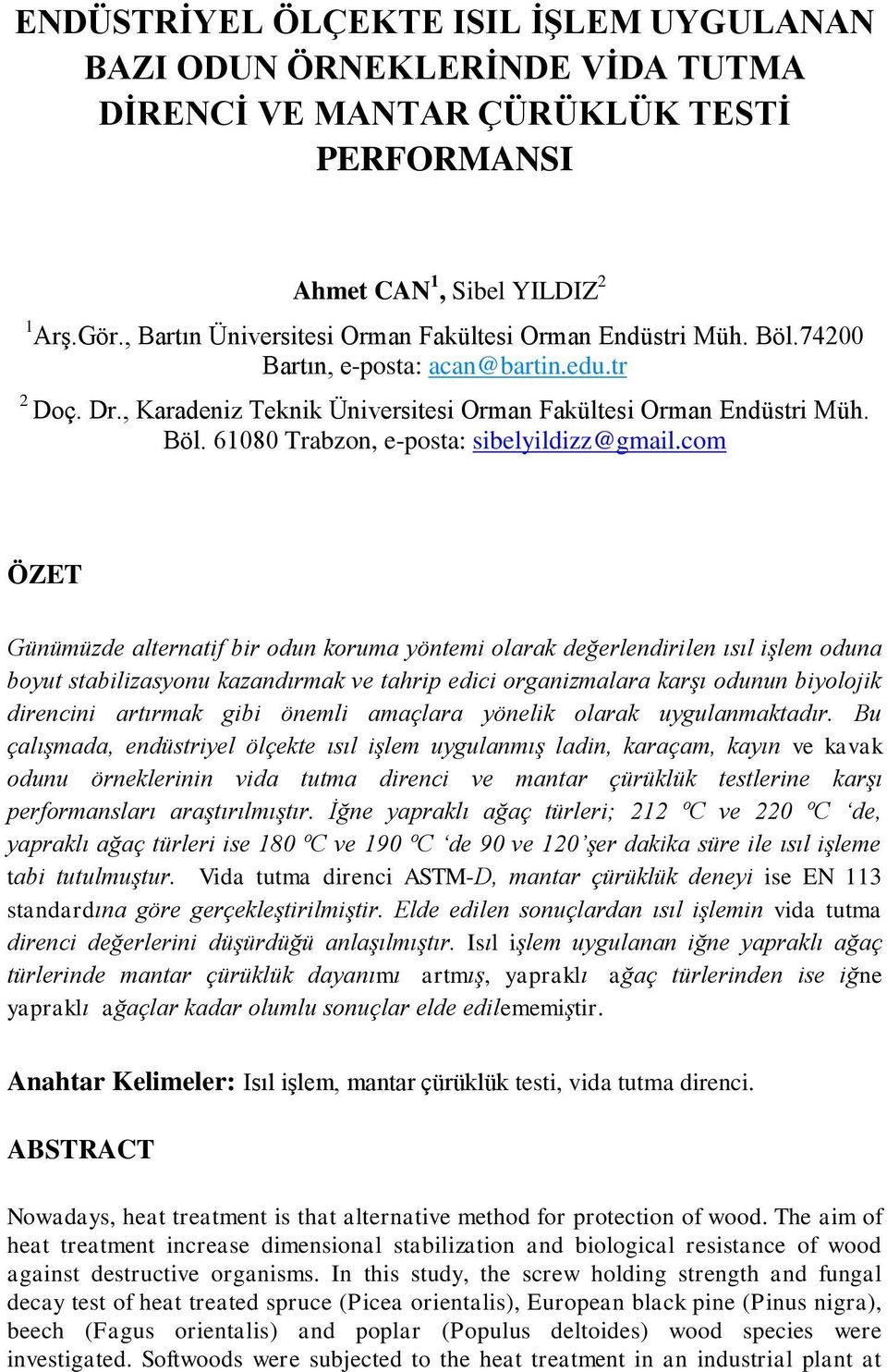 com ÖZET Günümüzde alternatif bir odun koruma yöntemi olarak değerlendirilen ısıl işlem oduna boyut stabilizasyonu kazandırmak ve tahrip edici organizmalara karşı odunun biyolojik direncini artırmak