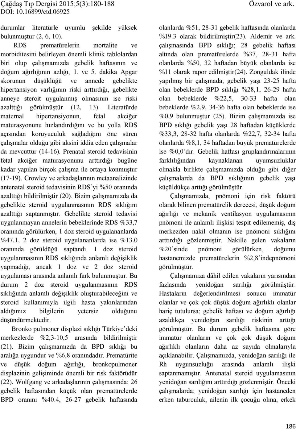 dakika Apgar skorunun düşüklüğü ve annede gebelikte hipertansiyon varlığının riski arttırdığı, gebelikte anneye steroit uygulanmış olmasının ise riski azalttığı görülmüştür (12, 13).