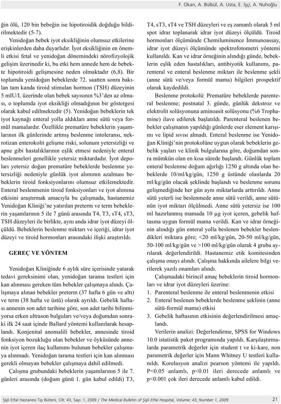 İyot eksikliğinin en önemli etkisi fetal ve yenidoğan dönemindeki nörofizyolojik gelişim üzerinedir ki, bu etki hem annede hem de bebekte hipotiroidi gelişmesine neden olmaktadır (6,8).