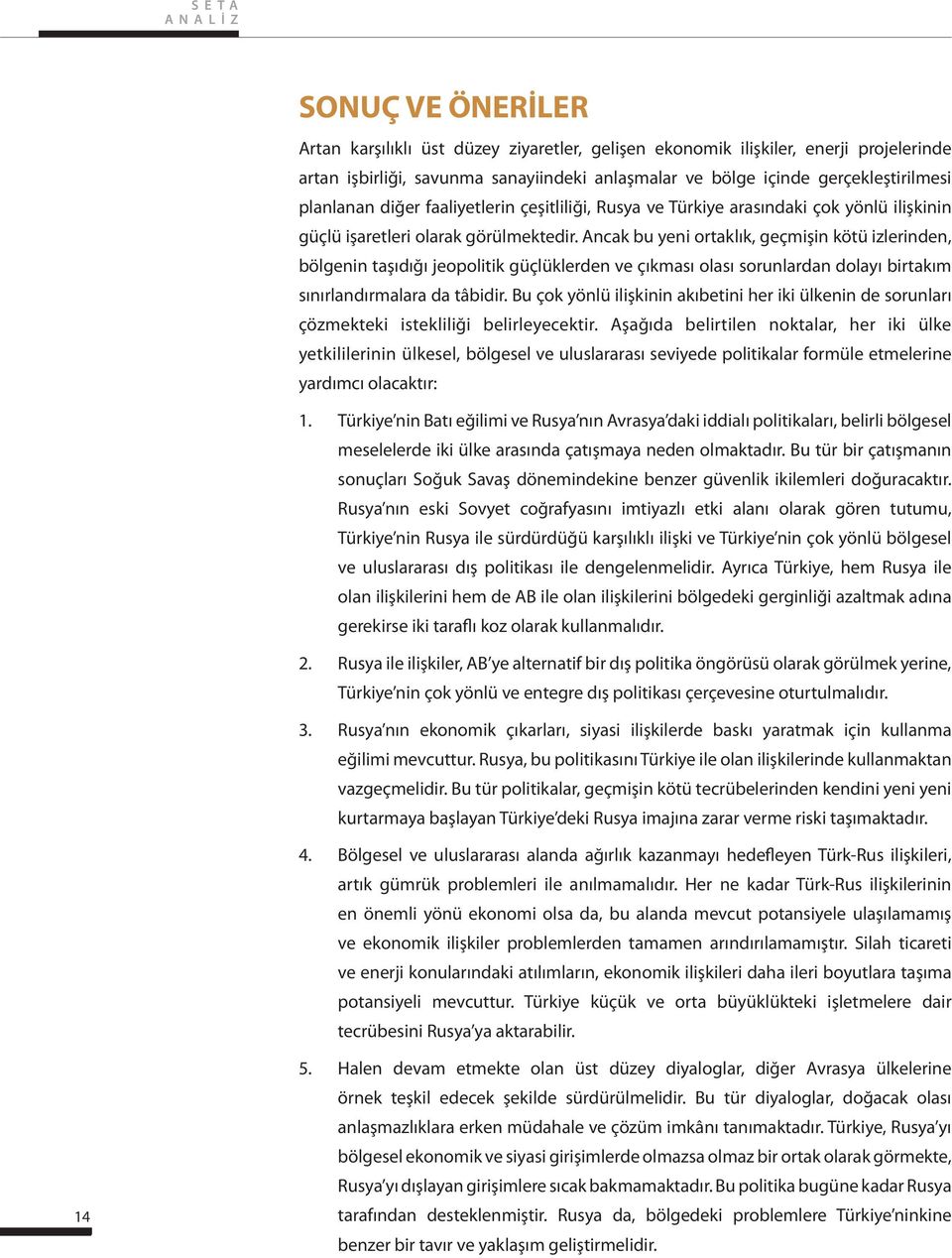 Ancak bu yeni ortaklık, geçmişin kötü izlerinden, bölgenin taşıdığı jeopolitik güçlüklerden ve çıkması olası sorunlardan dolayı birtakım sınırlandırmalara da tâbidir.