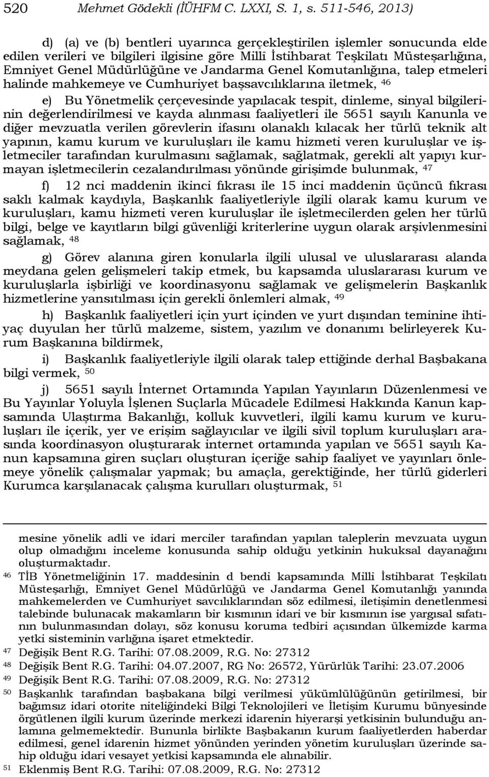 ve Jandarma Genel Komutanlığına, talep etmeleri halinde mahkemeye ve Cumhuriyet başsavcılıklarına iletmek, 46 e) Bu Yönetmelik çerçevesinde yapılacak tespit, dinleme, sinyal bilgilerinin