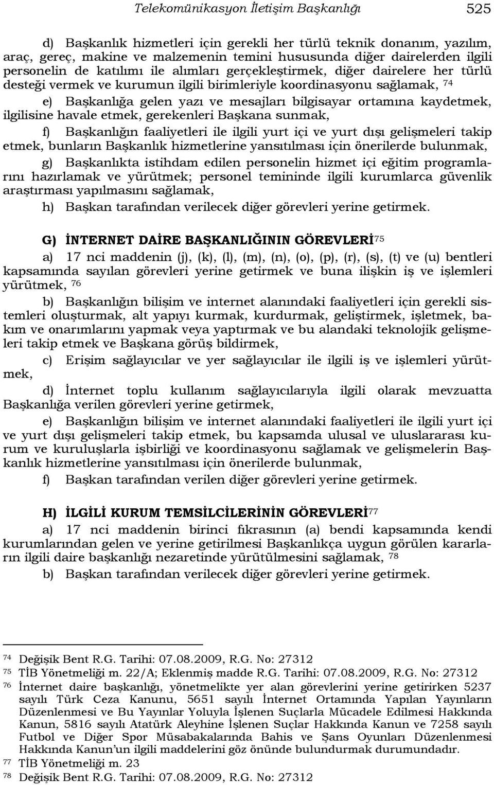 kaydetmek, ilgilisine havale etmek, gerekenleri Başkana sunmak, f) Başkanlığın faaliyetleri ile ilgili yurt içi ve yurt dışı gelişmeleri takip etmek, bunların Başkanlık hizmetlerine yansıtılması için