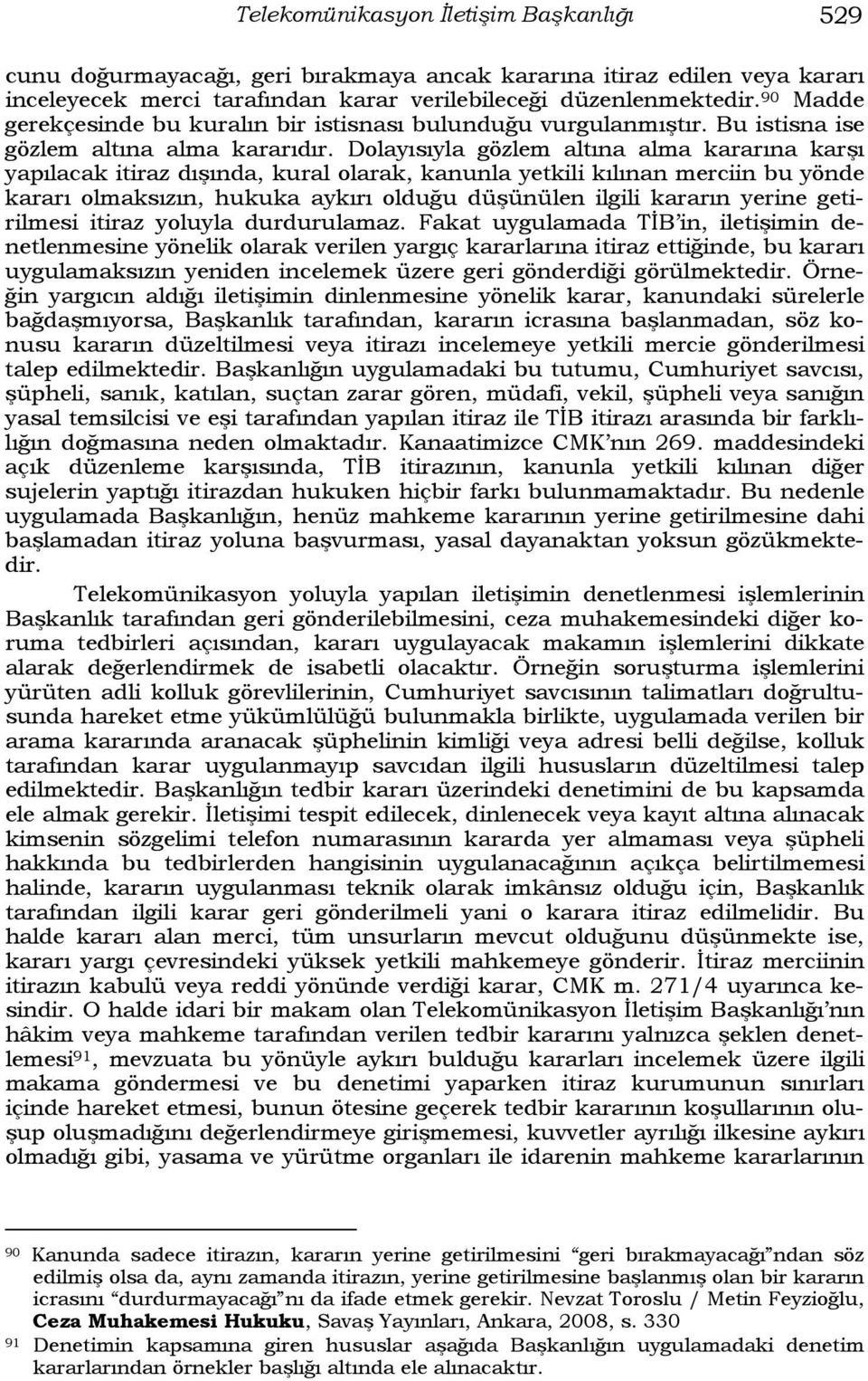 Dolayısıyla gözlem altına alma kararına karşı yapılacak itiraz dışında, kural olarak, kanunla yetkili kılınan merciin bu yönde kararı olmaksızın, hukuka aykırı olduğu düşünülen ilgili kararın yerine