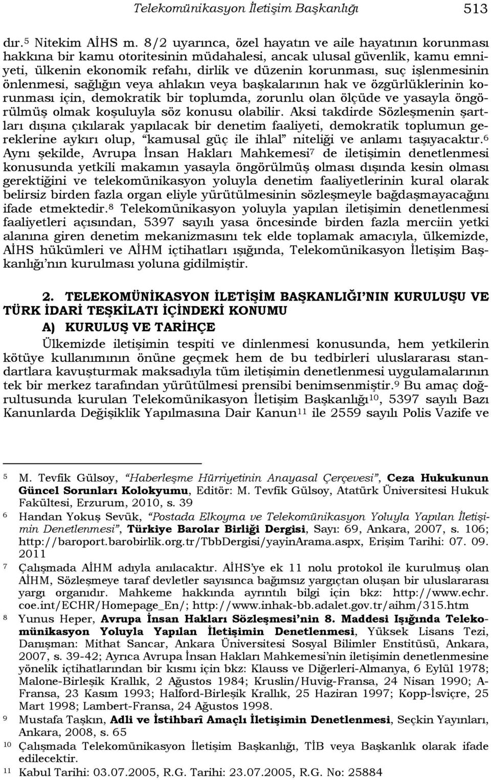 işlenmesinin önlenmesi, sağlığın veya ahlakın veya başkalarının hak ve özgürlüklerinin korunması için, demokratik bir toplumda, zorunlu olan ölçüde ve yasayla öngörülmüş olmak koşuluyla söz konusu