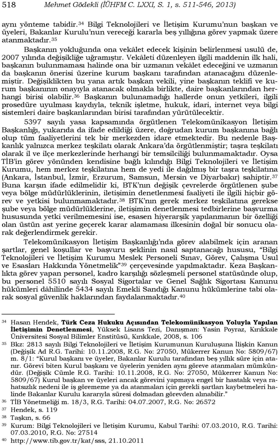 35 Başkanın yokluğunda ona vekâlet edecek kişinin belirlenmesi usulü de, 2007 yılında değişikliğe uğramıştır.