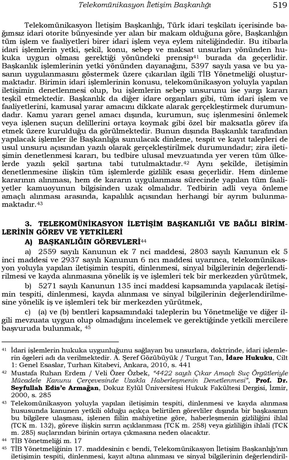 Bu itibarla idari işlemlerin yetki, şekil, konu, sebep ve maksat unsurları yönünden hukuka uygun olması gerektiği yönündeki prensip 41 burada da geçerlidir.