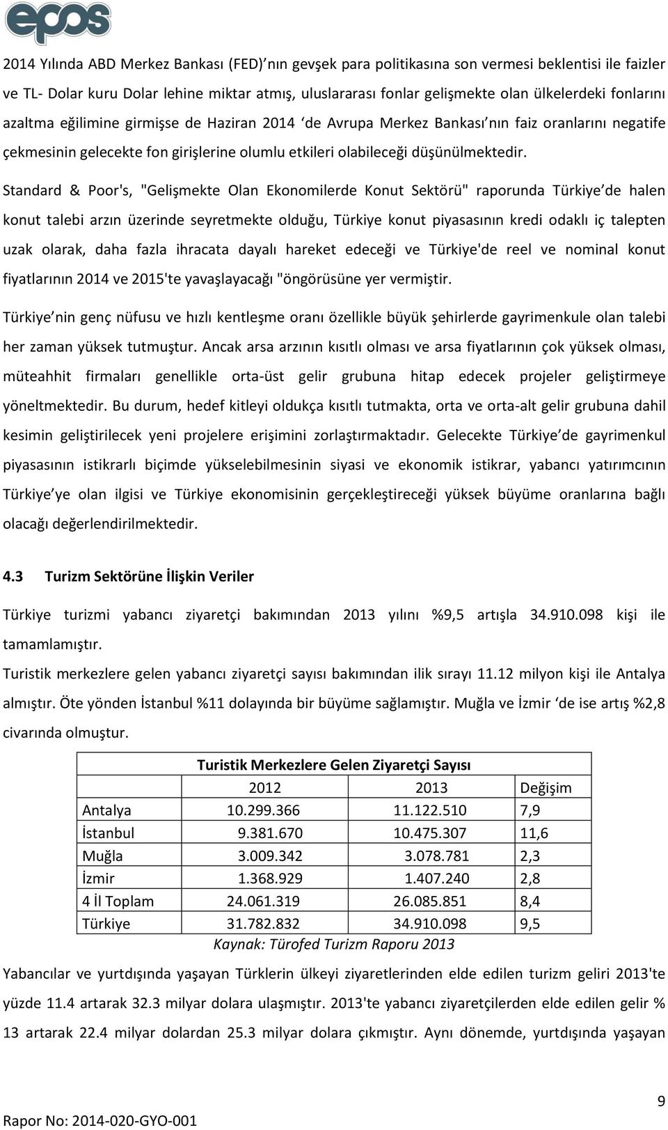 Standard & Poor's, "Gelişmekte Olan Ekonomilerde Konut Sektörü" raporunda Türkiye de halen konut talebi arzın üzerinde seyretmekte olduğu, Türkiye konut piyasasının kredi odaklı iç talepten uzak