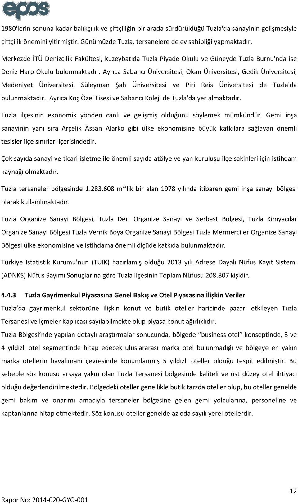 Ayrıca Sabancı Üniversitesi, Okan Üniversitesi, Gedik Üniversitesi, Medeniyet Üniversitesi, Süleyman Şah Üniversitesi ve Piri Reis Üniversitesi de Tuzla'da bulunmaktadır.