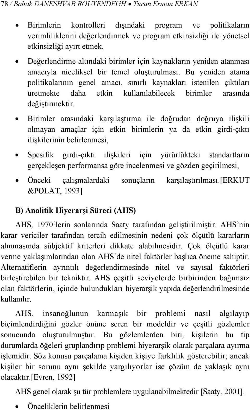 Bu yeniden atama politikalarının genel amacı, sınırlı kaynakları istenilen çıktıları üretmekte daha etkin kullanılabilecek birimler arasında değiştirmektir.