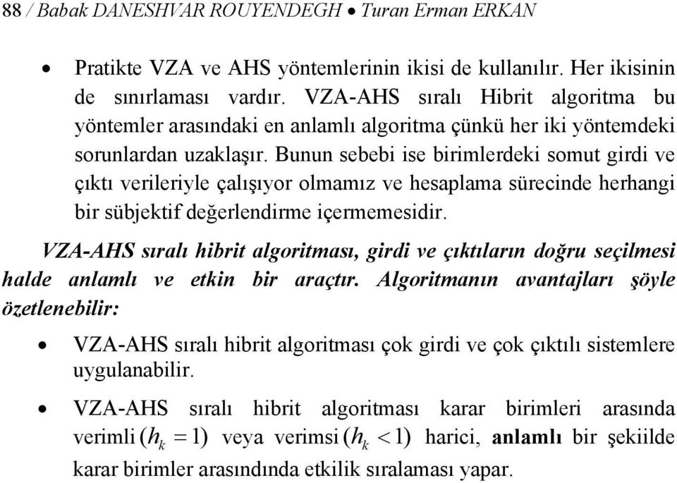 Bunun sebebi ise birimlerdeki somut girdi ve çıktı verileriyle çalışıyor olmamız ve hesaplama sürecinde herhangi bir sübjektif değerlendirme içermemesidir.