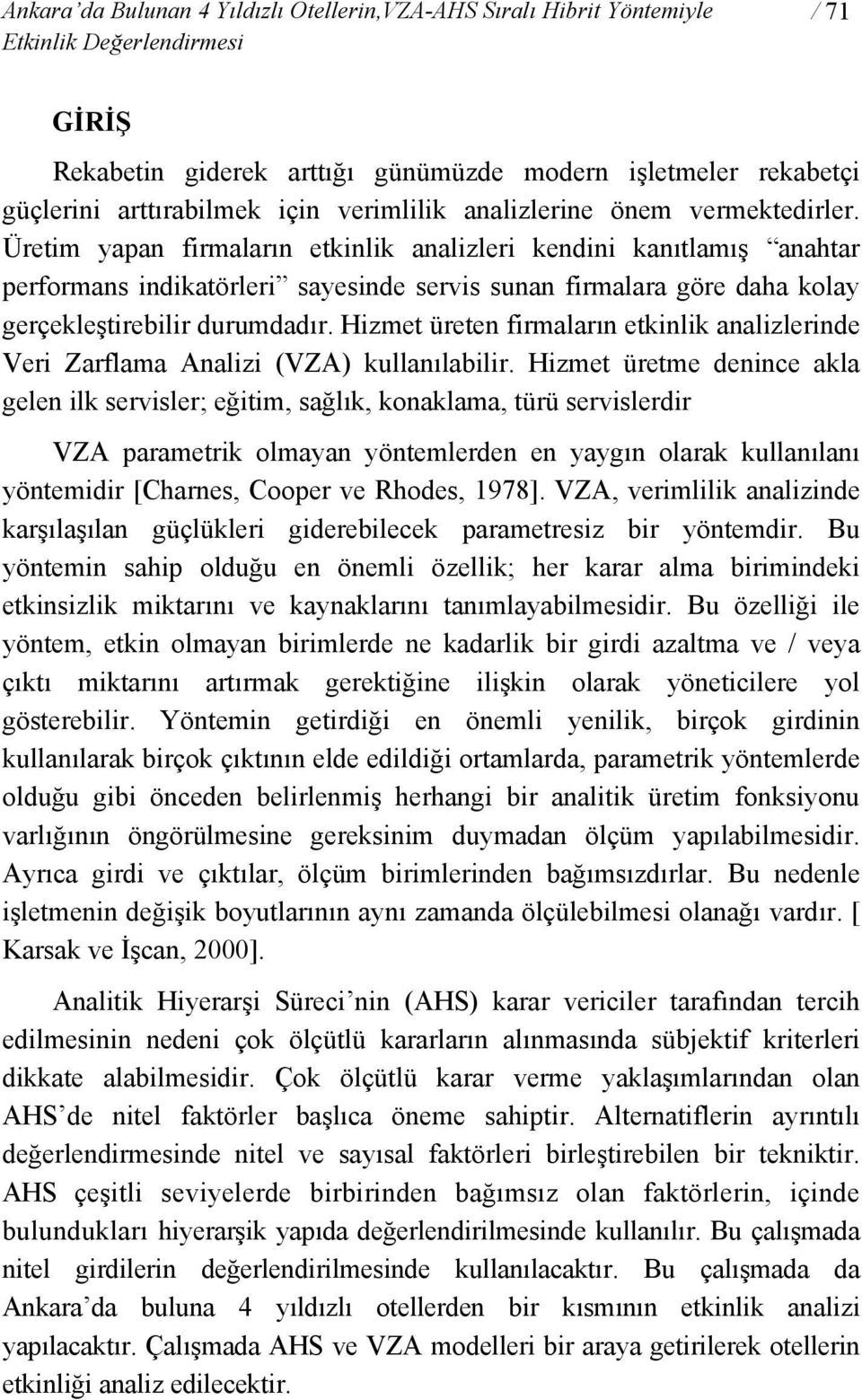 Üretim yapan firmaların etkinlik analizleri kendini kanıtlamış anahtar performans indikatörleri sayesinde servis sunan firmalara göre daha kolay gerçekleştirebilir durumdadır.