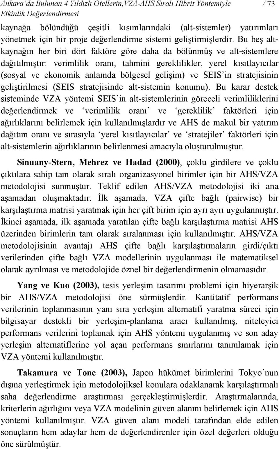 Bu beş altkaynağın her biri dört faktöre göre daha da bölünmüş ve alt-sistemlere dağıtılmıştır: verimlilik oranı, tahmini gereklilikler, yerel kısıtlayıcılar (sosyal ve ekonomik anlamda bölgesel