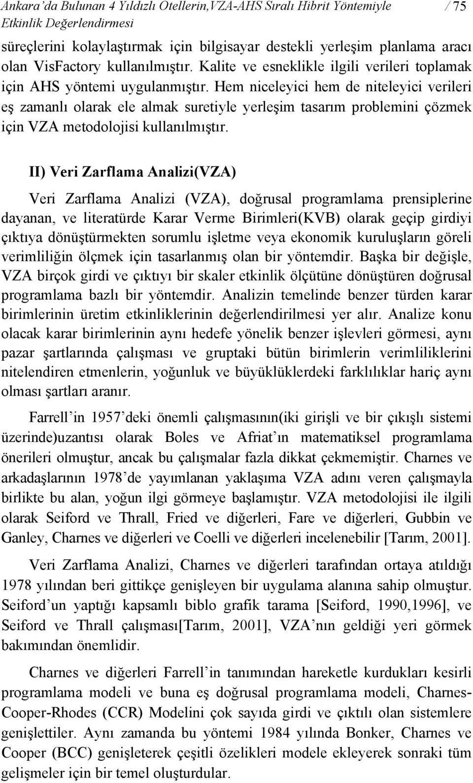 Hem niceleyici hem de niteleyici verileri eş zamanlı olarak ele almak suretiyle yerleşim tasarım problemini çözmek için VZA metodolojisi kullanılmıştır.