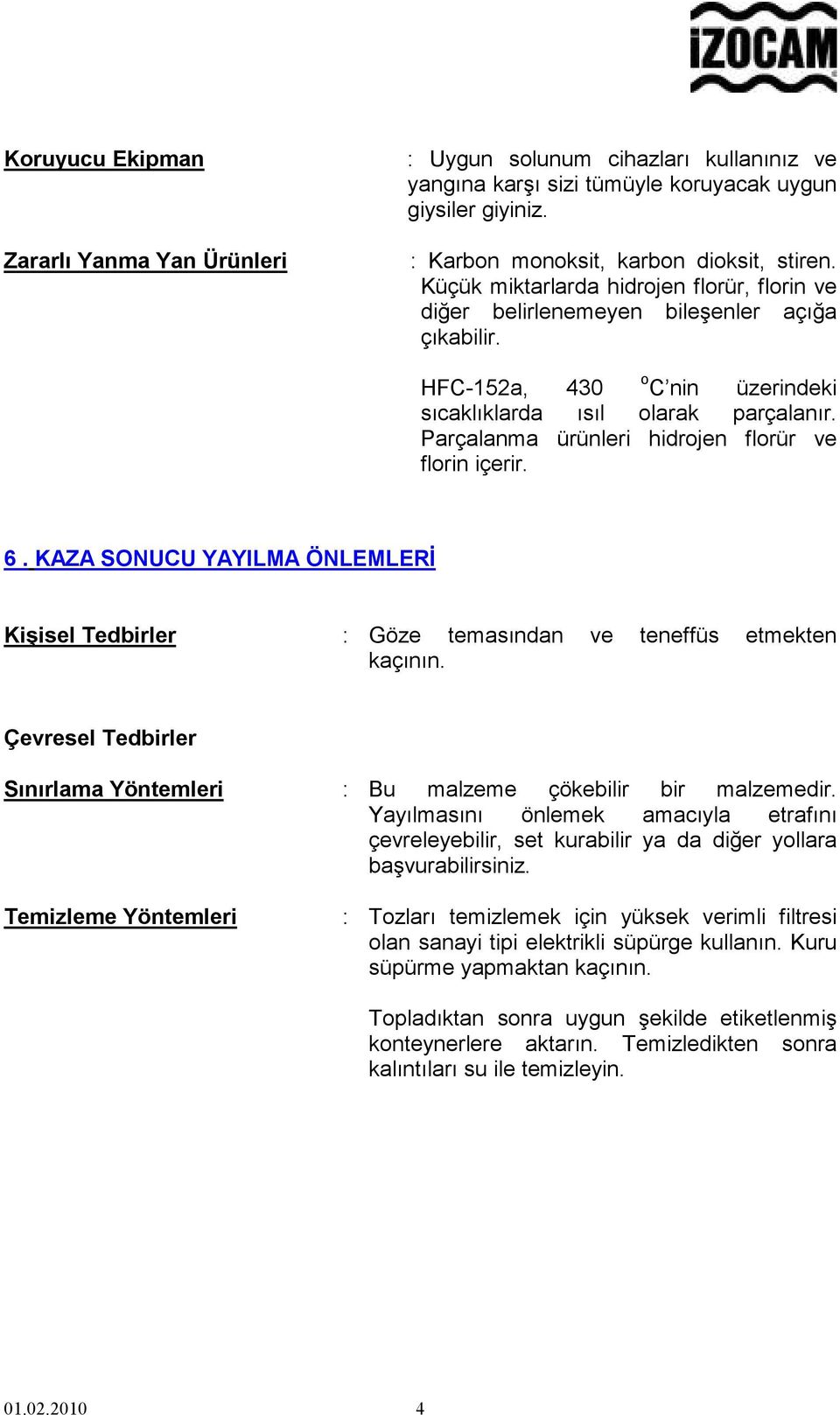 Parçalanma ürünleri hidrojen florür ve florin içerir. 6. KAZA SONUCU YAYILMA ÖNLEMLERİ Kişisel Tedbirler : Göze temasından ve teneffüs etmekten kaçının.