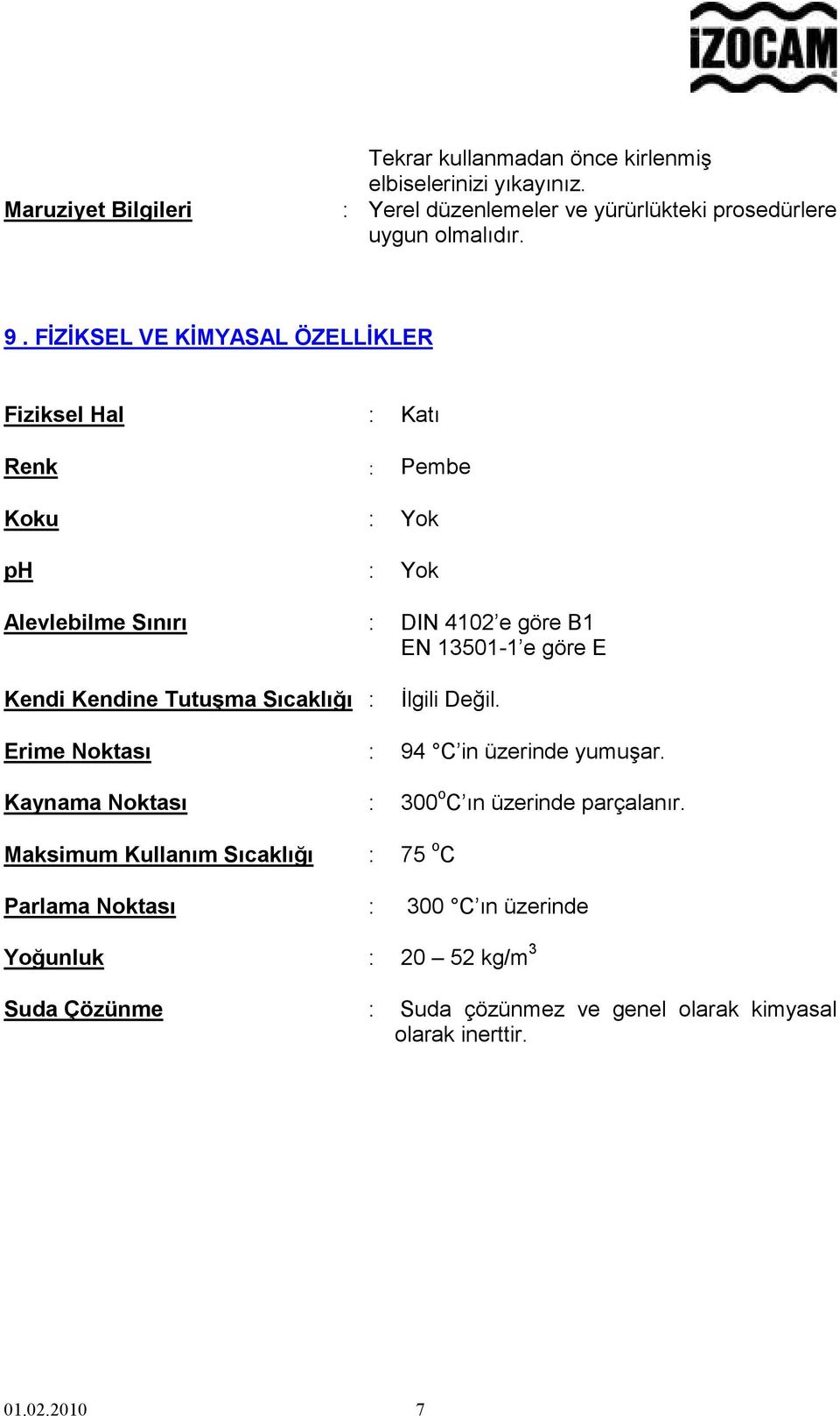 Kendine Tutuşma Sıcaklığı : İlgili Değil. Erime Noktası : 94 C in üzerinde yumuşar. Kaynama Noktası : 300 o C ın üzerinde parçalanır.