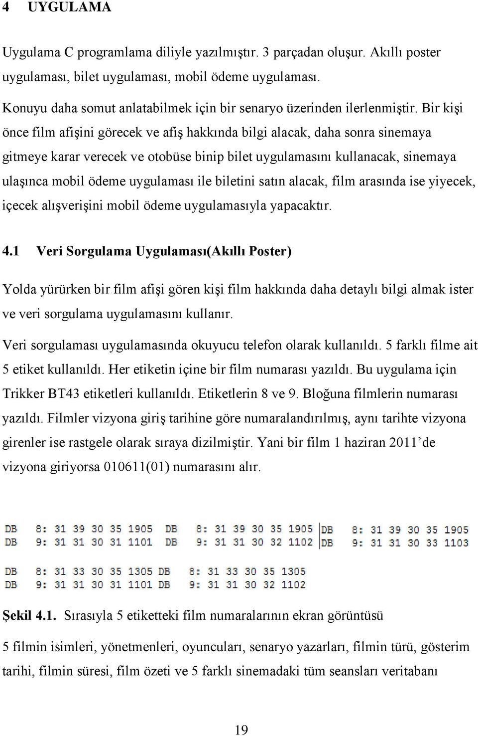 Bir kişi önce film afişini görecek ve afiş hakkında bilgi alacak, daha sonra sinemaya gitmeye karar verecek ve otobüse binip bilet uygulamasını kullanacak, sinemaya ulaşınca mobil ödeme uygulaması