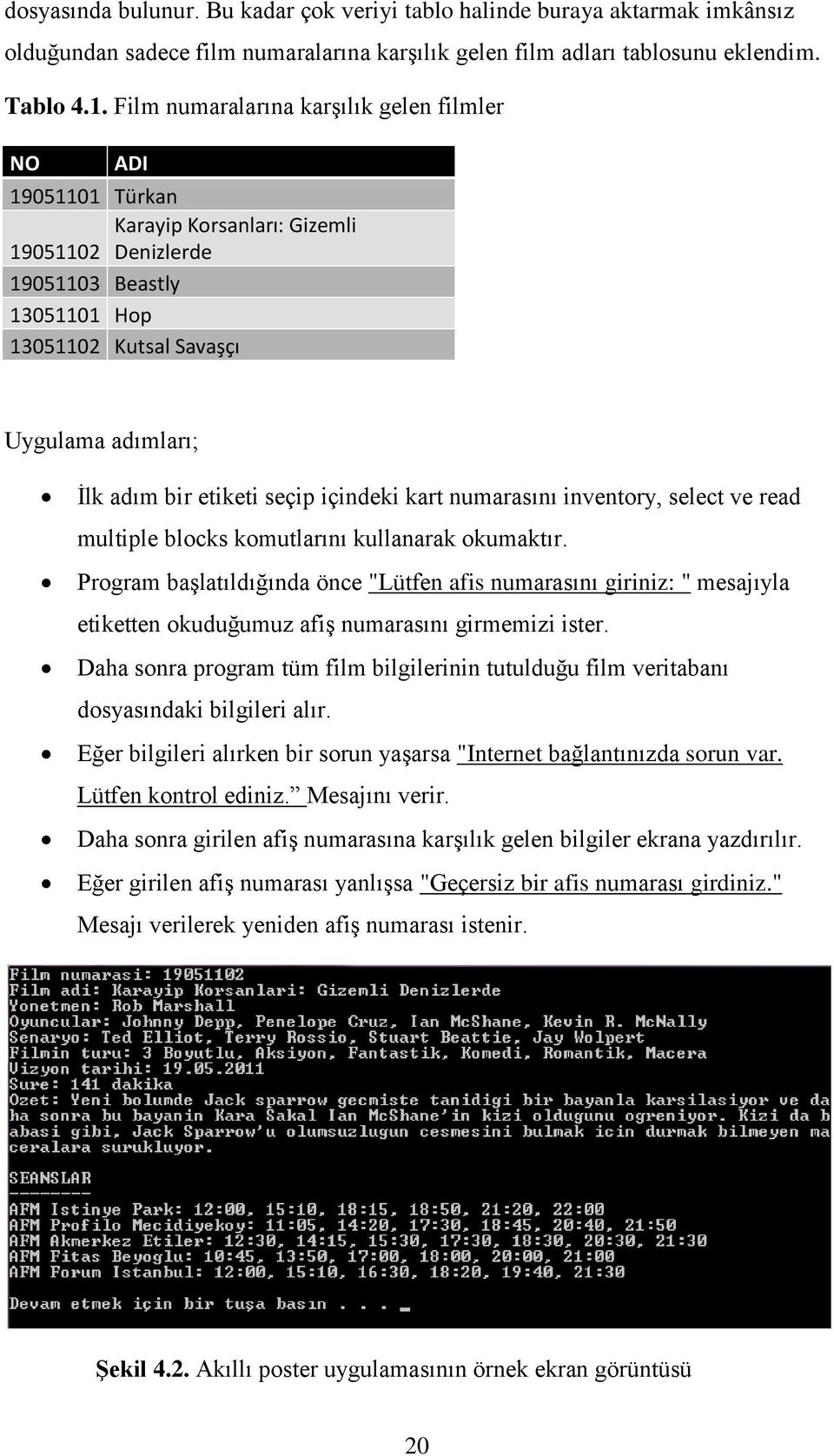 etiketi seçip içindeki kart numarasını inventory, select ve read multiple blocks komutlarını kullanarak okumaktır.