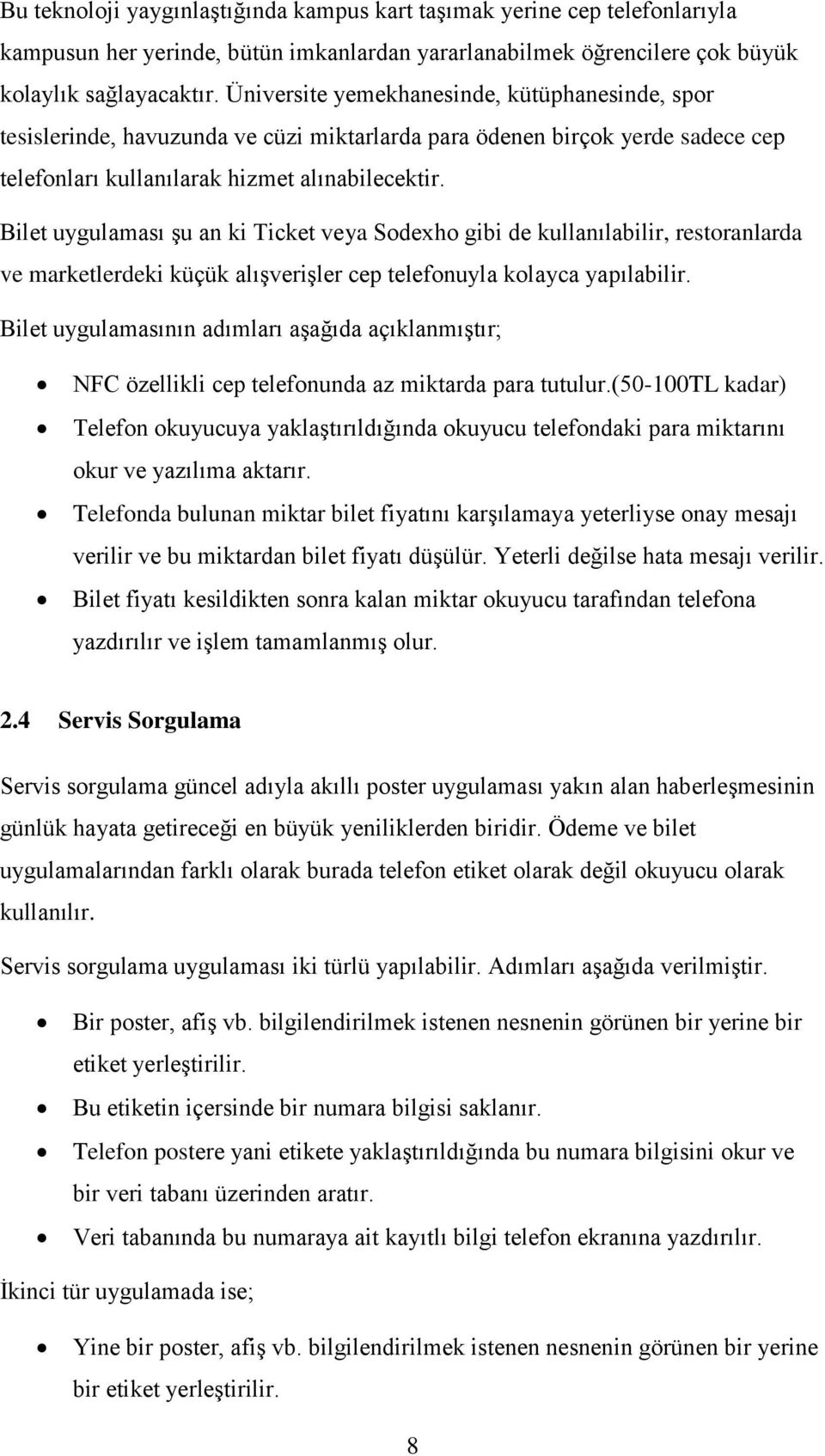 Bilet uygulaması şu an ki Ticket veya Sodexho gibi de kullanılabilir, restoranlarda ve marketlerdeki küçük alışverişler cep telefonuyla kolayca yapılabilir.