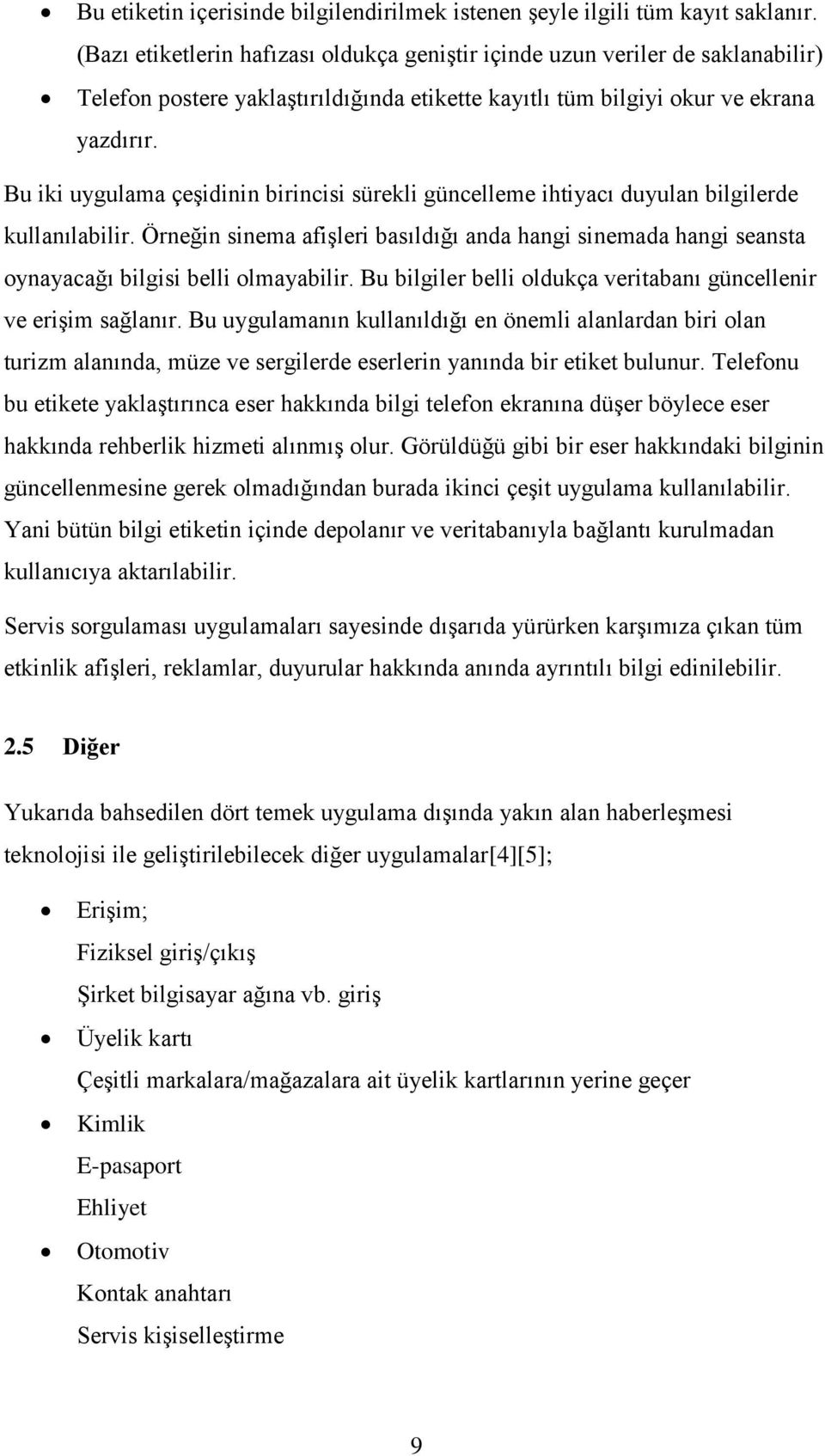 Bu iki uygulama çeşidinin birincisi sürekli güncelleme ihtiyacı duyulan bilgilerde kullanılabilir.