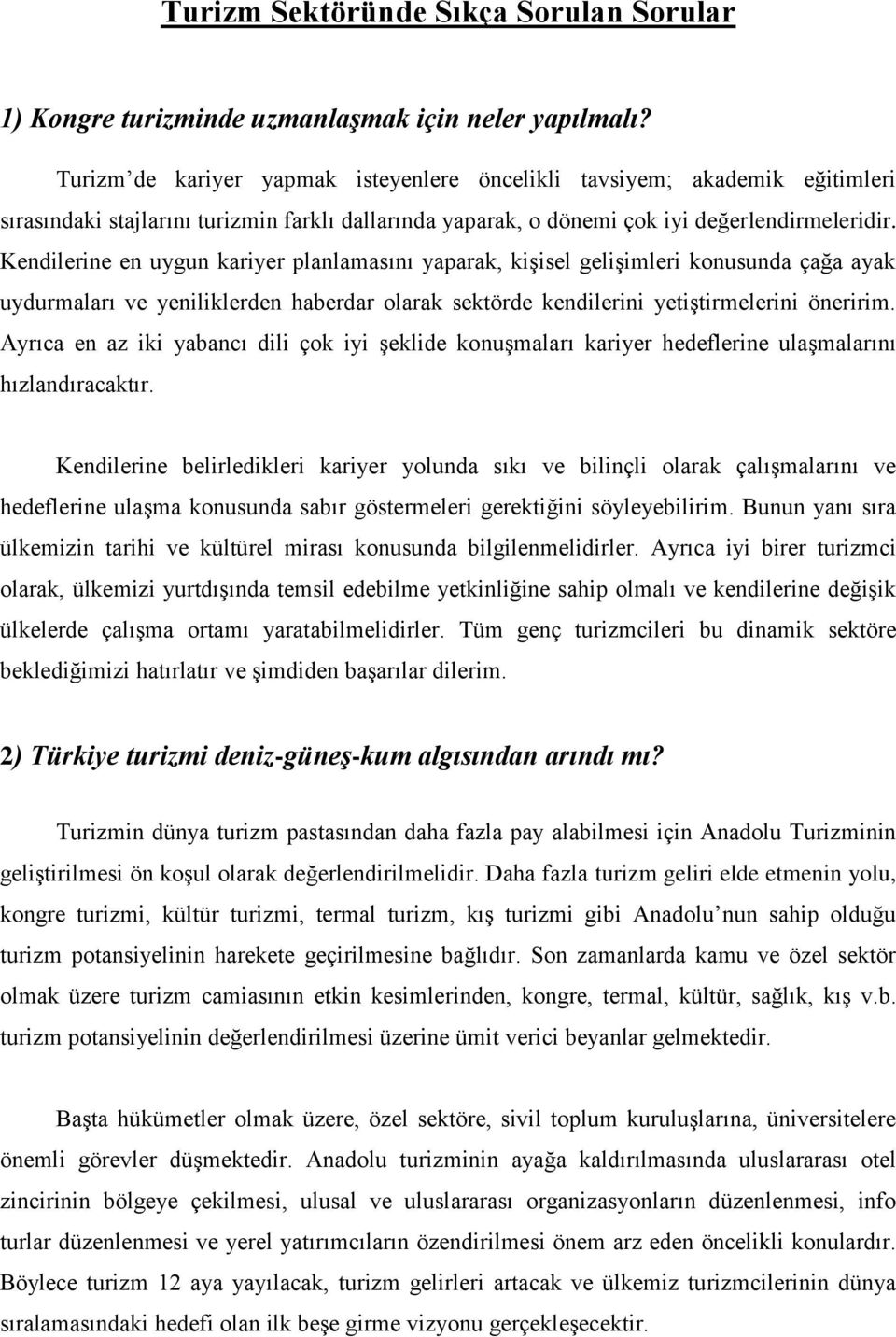 Kendilerine en uygun kariyer planlamasını yaparak, kişisel gelişimleri konusunda çağa ayak uydurmaları ve yeniliklerden haberdar olarak sektörde kendilerini yetiştirmelerini öneririm.