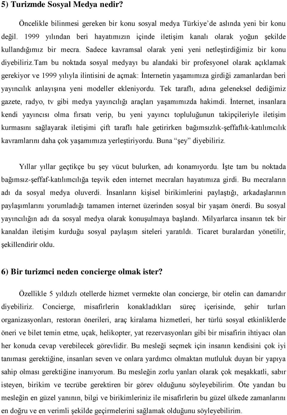 tam bu noktada sosyal medyayı bu alandaki bir profesyonel olarak açıklamak gerekiyor ve 1999 yılıyla ilintisini de açmak: İnternetin yaşamımıza girdiği zamanlardan beri yayıncılık anlayışına yeni