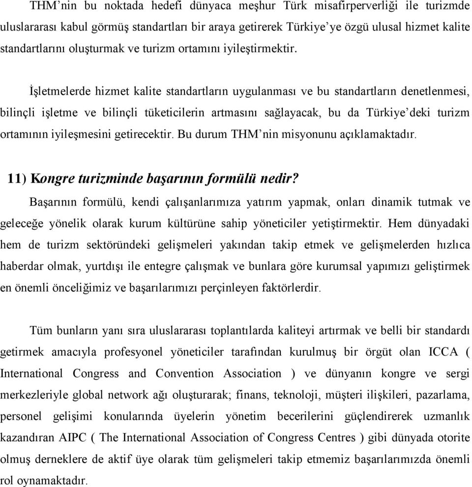 İşletmelerde hizmet kalite standartların uygulanması ve bu standartların denetlenmesi, bilinçli işletme ve bilinçli tüketicilerin artmasını sağlayacak, bu da Türkiye deki turizm ortamının