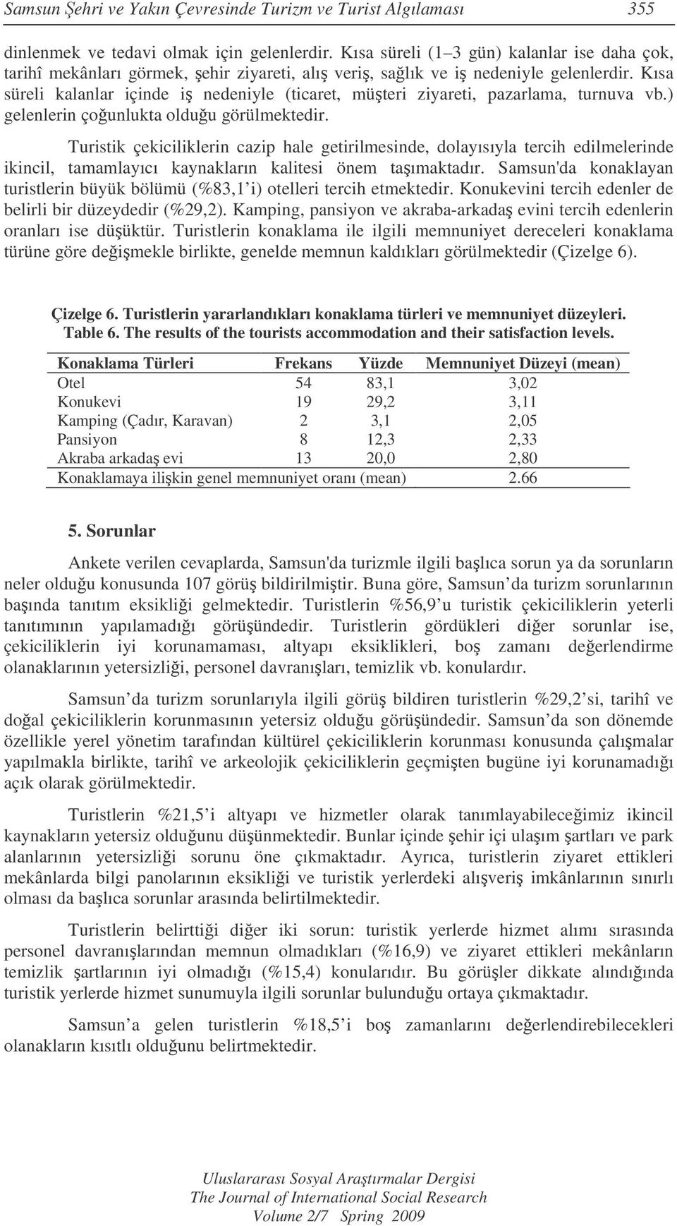 Kısa süreli kalanlar içinde i nedeniyle (ticaret, müteri ziyareti, pazarlama, turnuva vb.) gelenlerin çounlukta olduu görülmektedir.