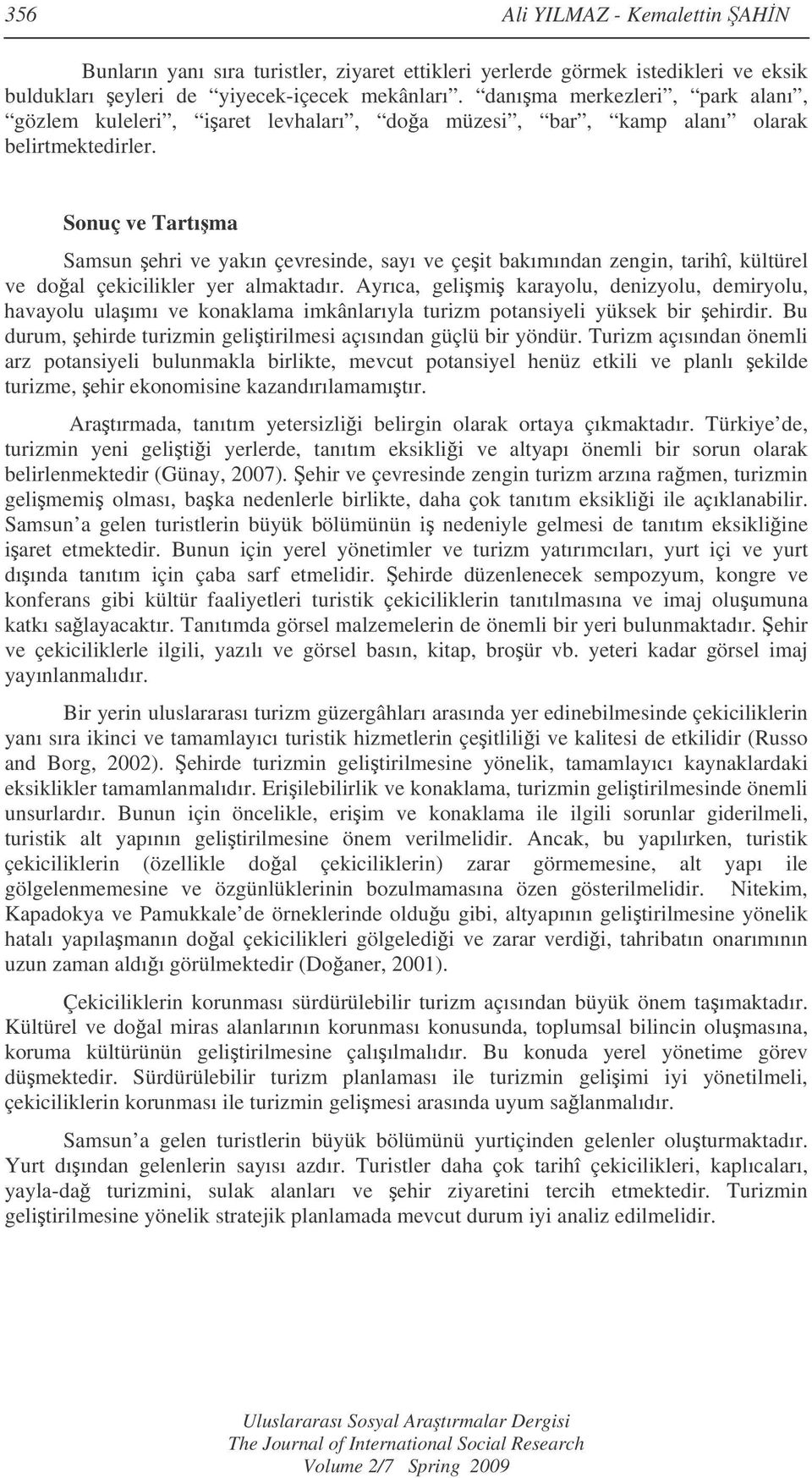 Sonuç ve Tartıma Samsun ehri ve yakın çevresinde, sayı ve çeit bakımından zengin, tarihî, kültürel ve doal çekicilikler yer almaktadır.