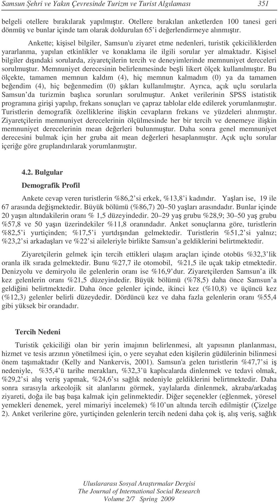 Ankette; kiisel bilgiler, Samsun'u ziyaret etme nedenleri, turistik çekiciliklerden yararlanma, yapılan etkinlikler ve konaklama ile ilgili sorular yer almaktadır.