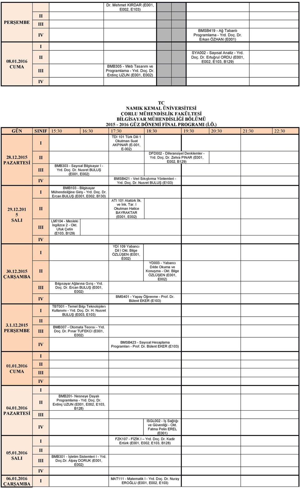 Doç. Dr. Nusret BULUŞ (E001, Mühendisliğine Giriş - Yrd. Doç. Dr. Ercan BULUŞ (E001, E002, B130) Ufuk Çetin (E103, Bılgısayar Ağlarına Gırış - Yrd. Doç. Dr. Ercan BULUŞ (E001, BULUŞ (E003, E103) Doç.