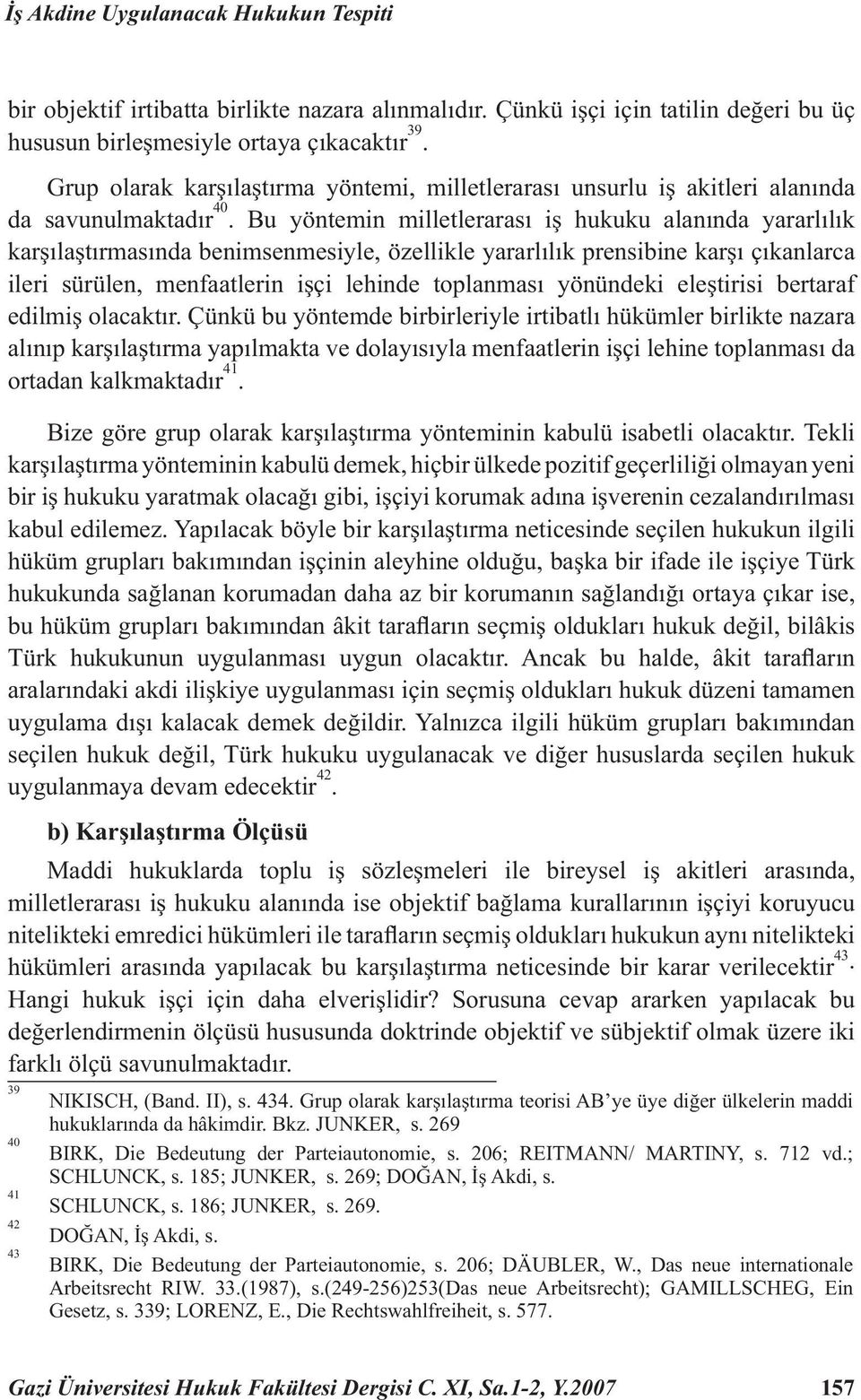 Bu yöntemin milletlerarası iş hukuku alanında yararlılık karşılaştırmasında benimsenmesiyle, özellikle yararlılık prensibine karşı çıkanlarca ileri sürülen, menfaatlerin işçi lehinde toplanması