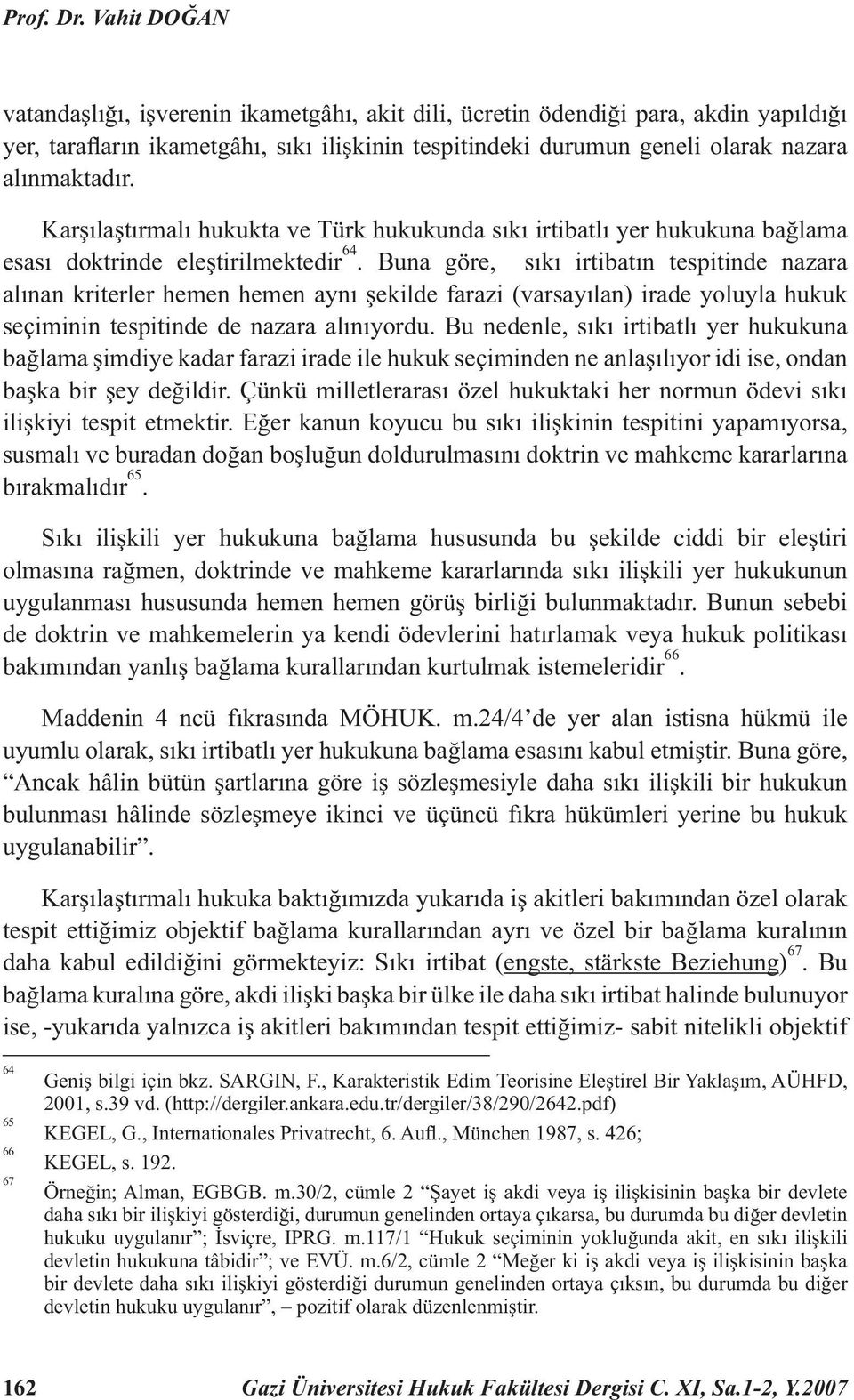 Karşılaştırmalı hukukta ve Türk hukukunda sıkı irtibatlı yer hukukuna bağlama esası doktrinde eleştirilmektedir 64.